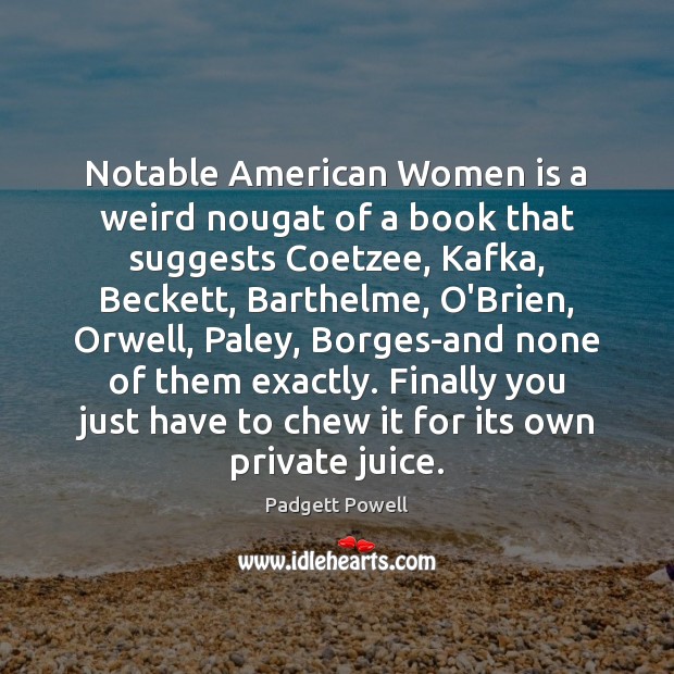 Notable American Women is a weird nougat of a book that suggests Padgett Powell Picture Quote