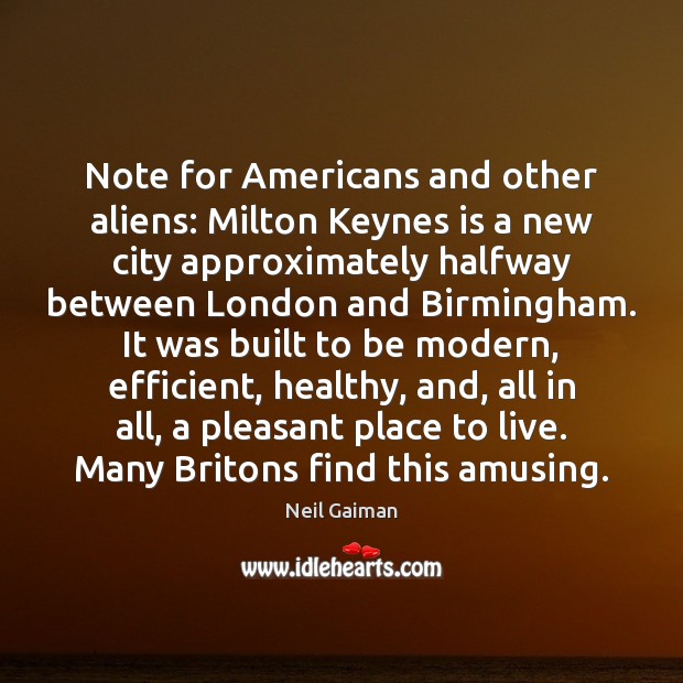 Note for Americans and other aliens: Milton Keynes is a new city Neil Gaiman Picture Quote