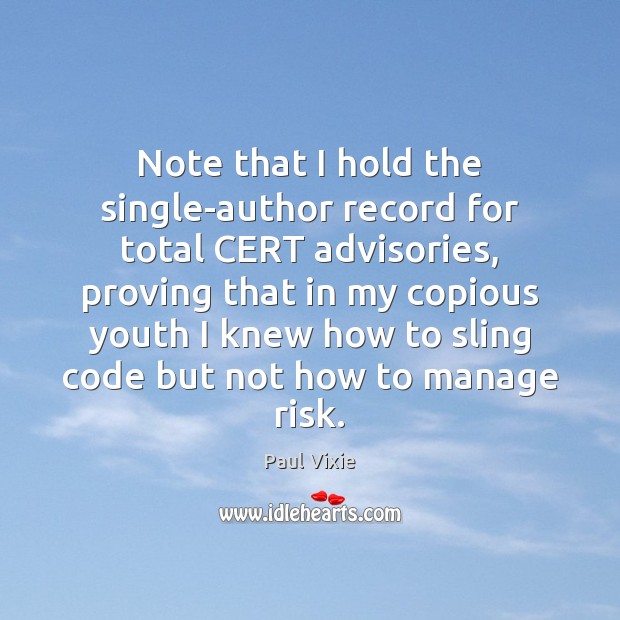 Note that I hold the single-author record for total CERT advisories, proving Paul Vixie Picture Quote