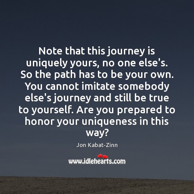 Note that this journey is uniquely yours, no one else’s. So the Jon Kabat-Zinn Picture Quote
