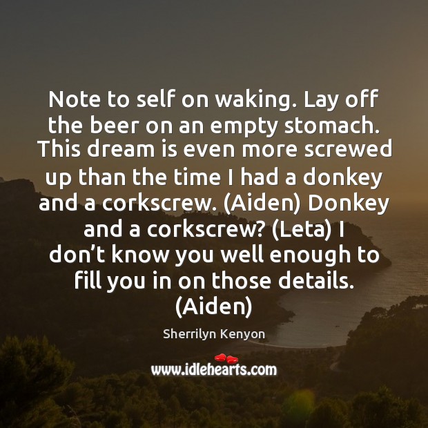 Note to self on waking. Lay off the beer on an empty Dream Quotes Image