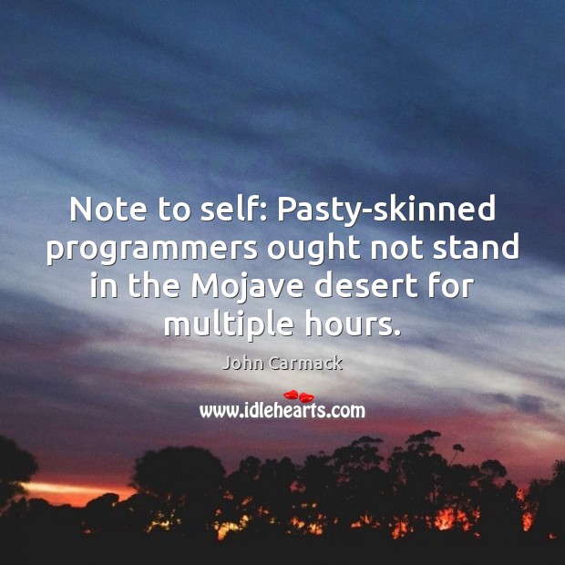 Note to self: Pasty-skinned programmers ought not stand in the Mojave desert John Carmack Picture Quote