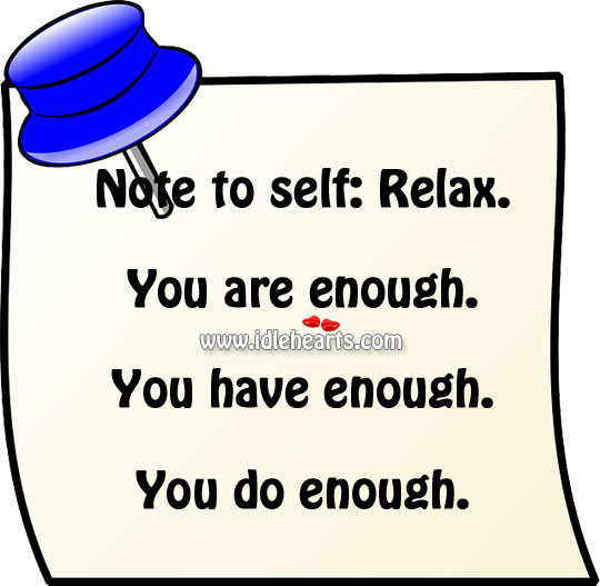 Note to self: relax. You are enough. You have enough. You do enough. Image