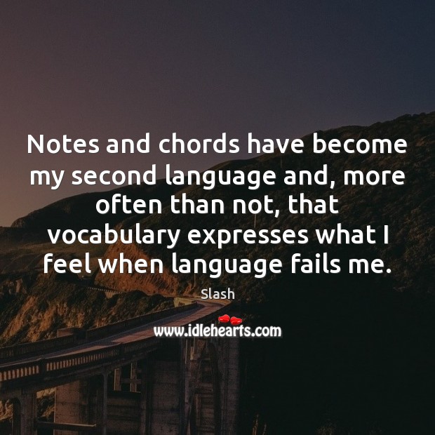 Notes and chords have become my second language and, more often than Slash Picture Quote