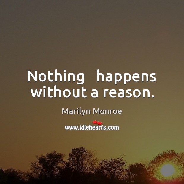 Nothing   happens without a reason. Marilyn Monroe Picture Quote
