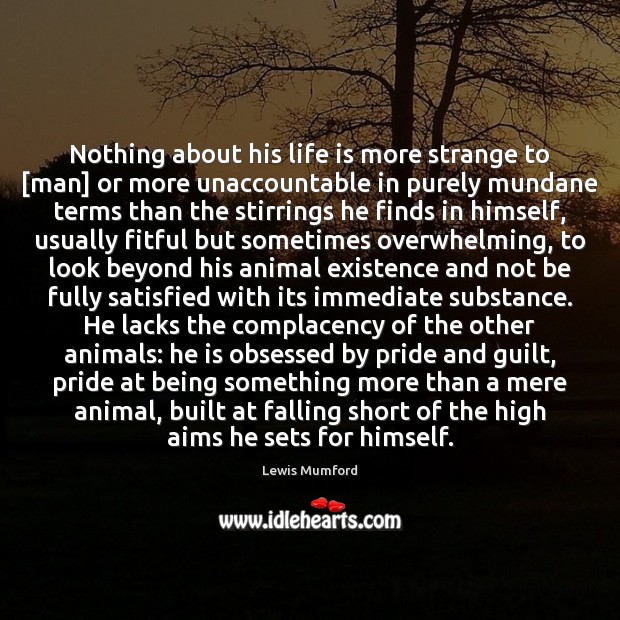 Nothing about his life is more strange to [man] or more unaccountable Lewis Mumford Picture Quote