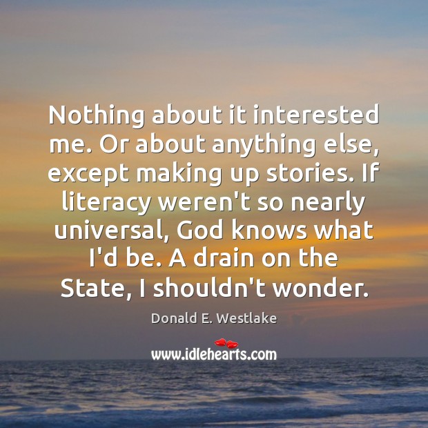 Nothing about it interested me. Or about anything else, except making up Donald E. Westlake Picture Quote