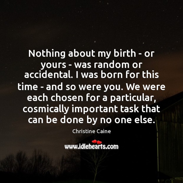 Nothing about my birth – or yours – was random or accidental. Christine Caine Picture Quote