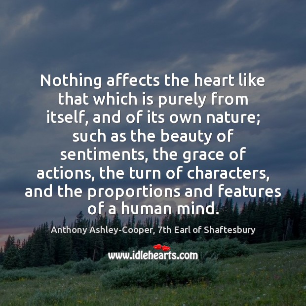 Nothing affects the heart like that which is purely from itself, and Anthony Ashley-Cooper, 7th Earl of Shaftesbury Picture Quote