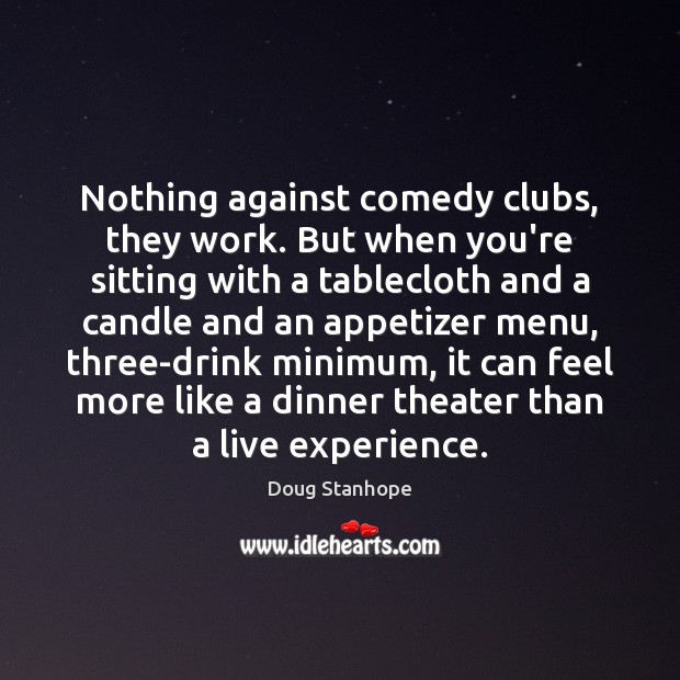 Nothing against comedy clubs, they work. But when you’re sitting with a Doug Stanhope Picture Quote