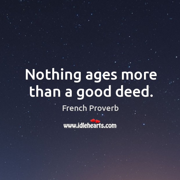 Nothing ages more than a good deed. French Proverbs Image