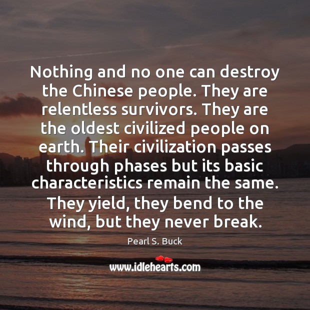 Nothing and no one can destroy the Chinese people. They are relentless Pearl S. Buck Picture Quote