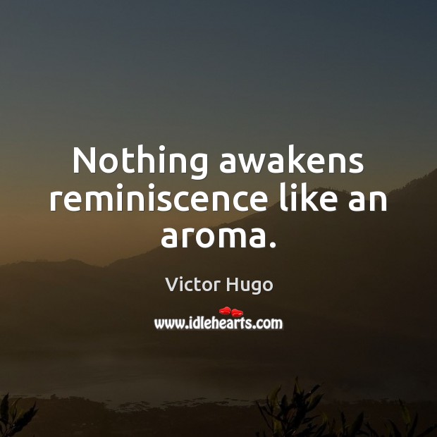 Nothing awakens reminiscence like an aroma. Victor Hugo Picture Quote