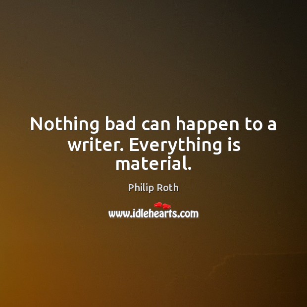 Nothing bad can happen to a writer. Everything is material. Image