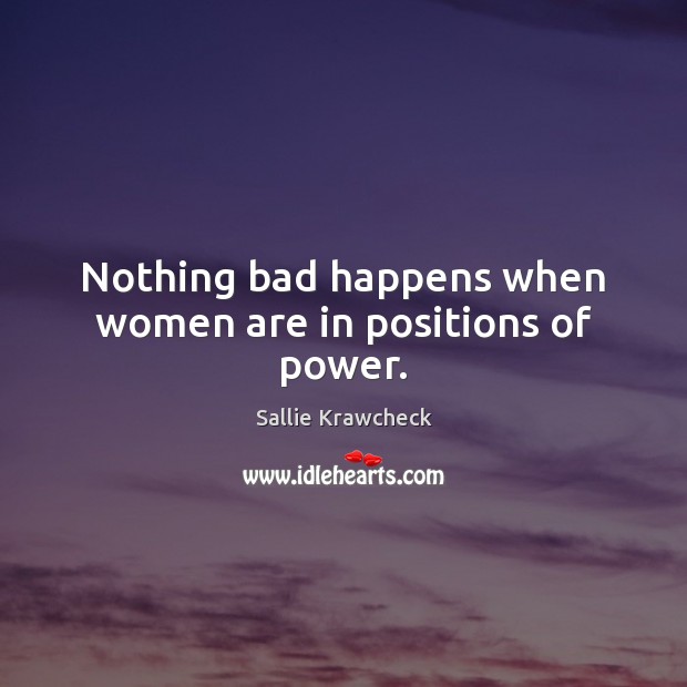 Nothing bad happens when women are in positions of power. Sallie Krawcheck Picture Quote