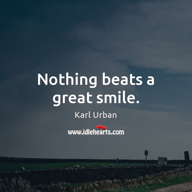 Nothing beats a great smile. Karl Urban Picture Quote