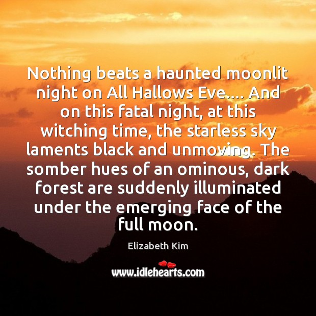 Nothing beats a haunted moonlit night on All Hallows Eve…. And on Elizabeth Kim Picture Quote