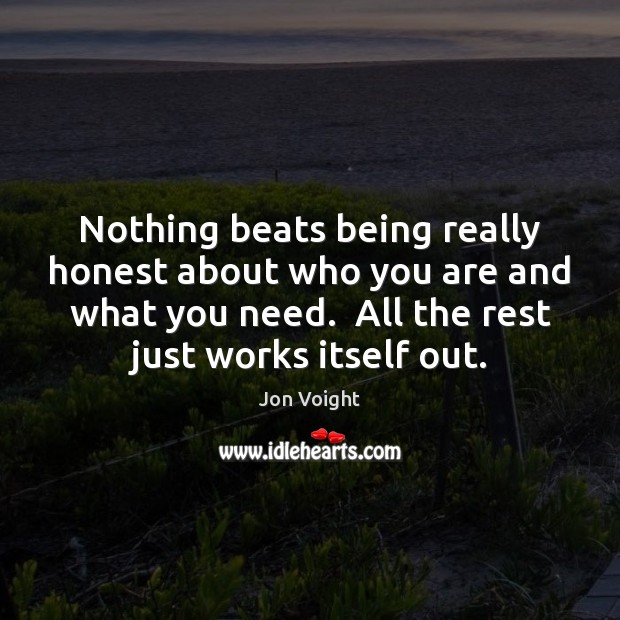 Nothing beats being really honest about who you are and what you Jon Voight Picture Quote
