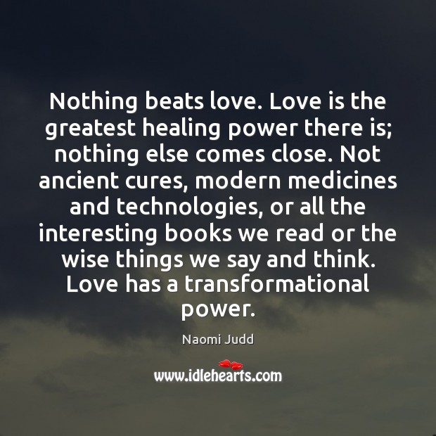 Nothing beats love. Love is the greatest healing power there is; nothing Naomi Judd Picture Quote