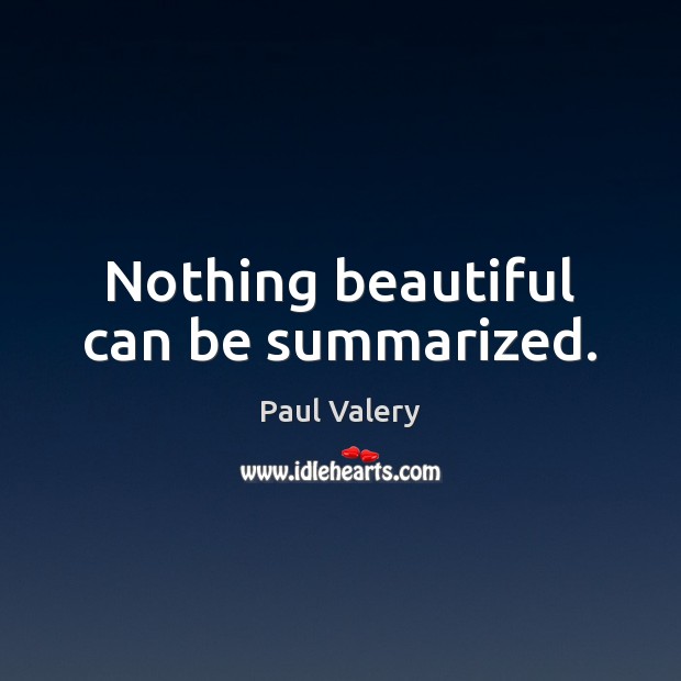 Nothing beautiful can be summarized. Paul Valery Picture Quote