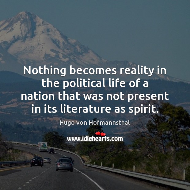 Nothing becomes reality in the political life of a nation that was Hugo von Hofmannsthal Picture Quote