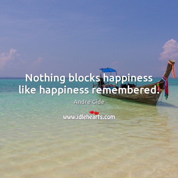 Nothing blocks happiness like happiness remembered. Andre Gide Picture Quote