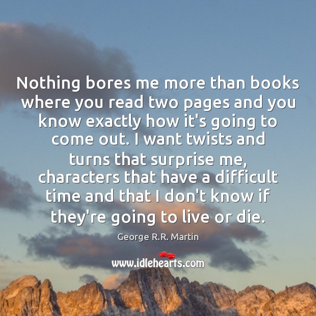 Nothing bores me more than books where you read two pages and George R.R. Martin Picture Quote