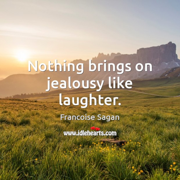 Nothing brings on jealousy like laughter. Image