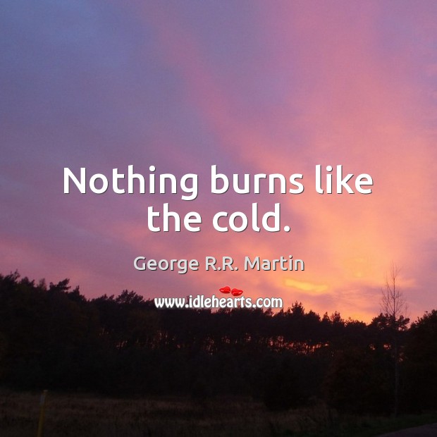 Nothing burns like the cold. Image
