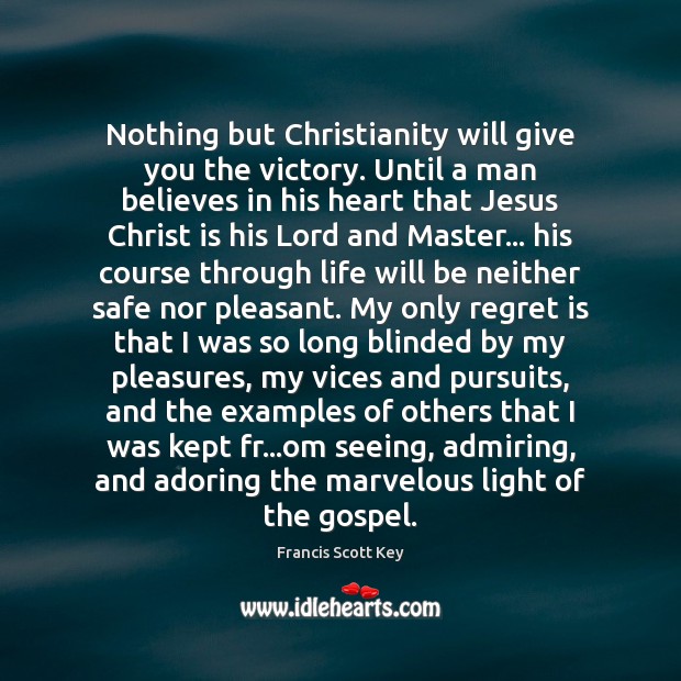 Nothing but Christianity will give you the victory. Until a man believes Regret Quotes Image