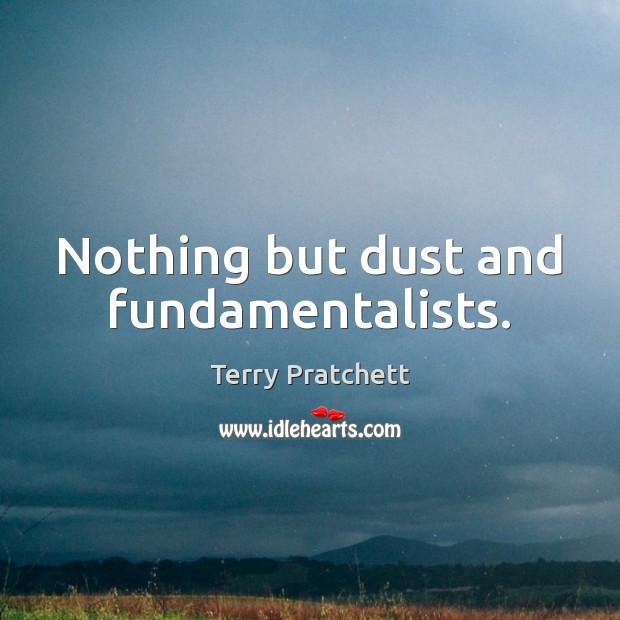 Nothing but dust and fundamentalists. Terry Pratchett Picture Quote