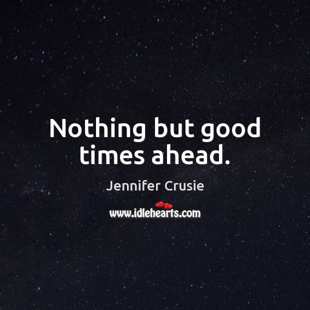 Nothing but good times ahead. Jennifer Crusie Picture Quote