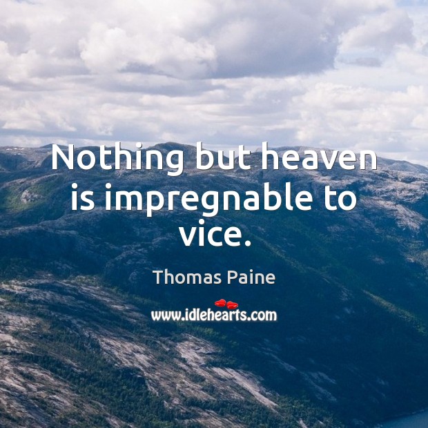 Nothing but heaven is impregnable to vice. Thomas Paine Picture Quote