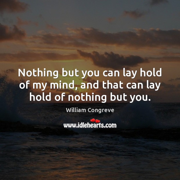 Nothing but you can lay hold of my mind, and that can lay hold of nothing but you. Image