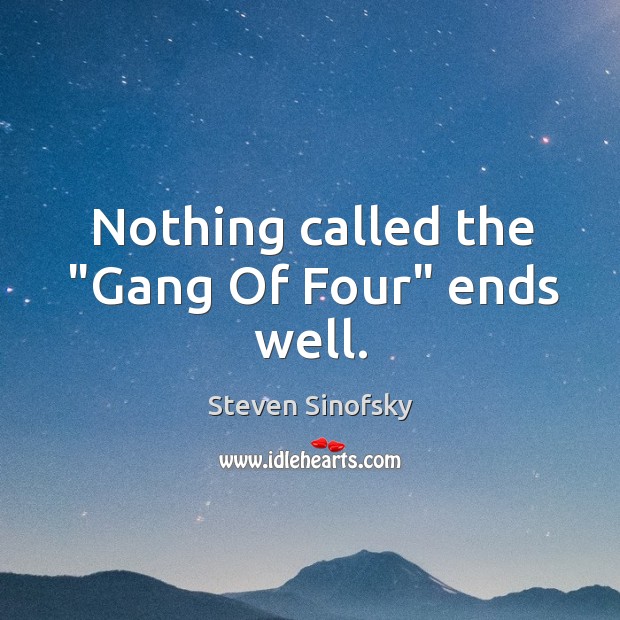 Nothing called the “Gang Of Four” ends well. Steven Sinofsky Picture Quote