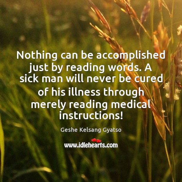 Nothing can be accomplished just by reading words. A sick man will Image