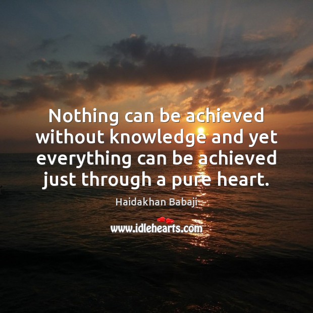 Nothing can be achieved without knowledge and yet everything can be achieved Haidakhan Babaji Picture Quote