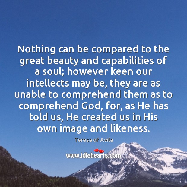 Nothing can be compared to the great beauty and capabilities of a Teresa of Avila Picture Quote