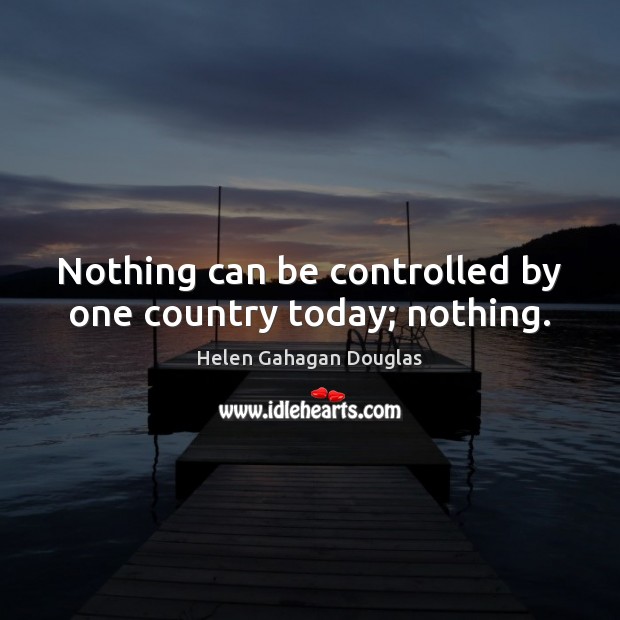 Nothing can be controlled by one country today; nothing. Image