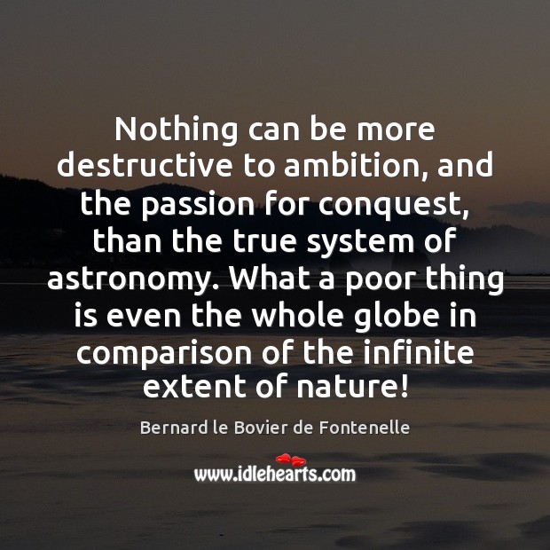 Nothing can be more destructive to ambition, and the passion for conquest, Bernard le Bovier de Fontenelle Picture Quote
