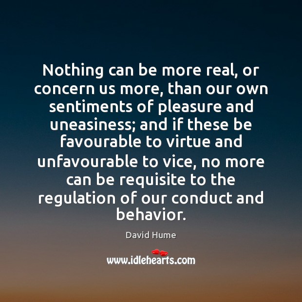 Nothing can be more real, or concern us more, than our own David Hume Picture Quote