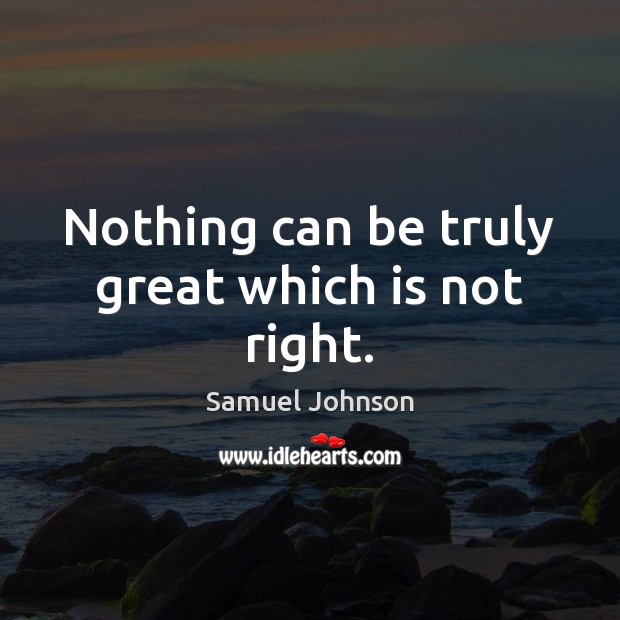 Nothing can be truly great which is not right. Image