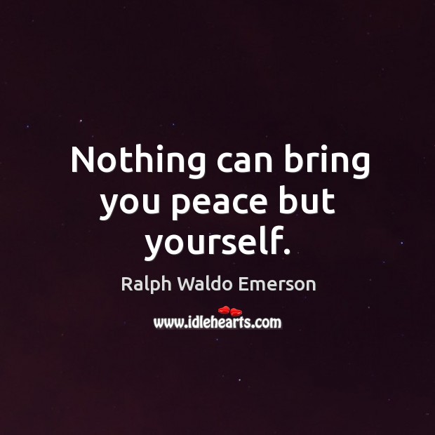 Nothing can bring you peace but yourself. Image