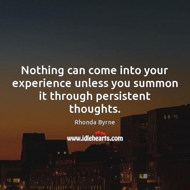 Nothing can come into your experience unless you summon it through persistent thoughts. Rhonda Byrne Picture Quote
