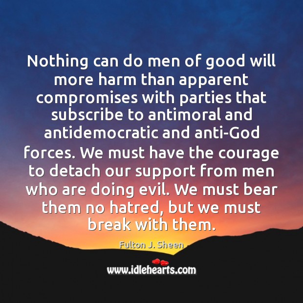 Nothing can do men of good will more harm than apparent compromises Fulton J. Sheen Picture Quote