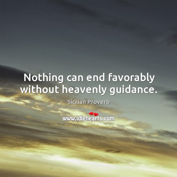 Nothing can end favorably without heavenly guidance. Sicilian Proverbs Image