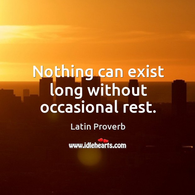 Nothing can exist long without occasional rest. Latin Proverbs Image