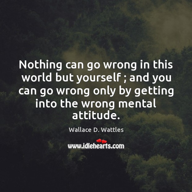 Nothing can go wrong in this world but yourself ; and you can Wallace D. Wattles Picture Quote