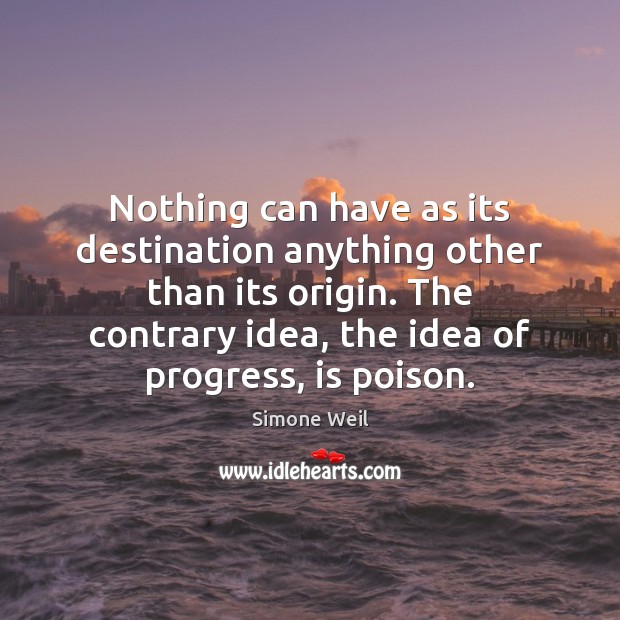 Nothing can have as its destination anything other than its origin. The Progress Quotes Image