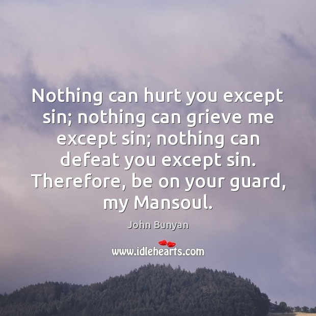 Nothing can hurt you except sin; nothing can grieve me except sin; John Bunyan Picture Quote